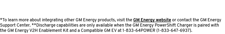 *To learn more about integrating other GM Energy products, visit the GM Energy website or contact the GM Energy Suppo...