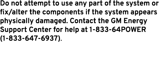 Do not attempt to use any part of the system or fix/alter the components if the system appears physically damaged. Co...