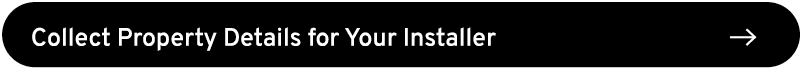 Collect Property Details for Your Installer ￼
