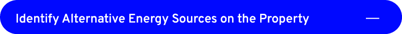 Identify Alternative Energy Sources on the Property ￼