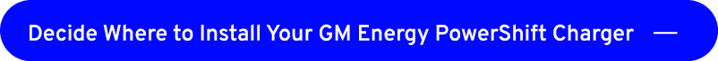 Decide Where to Install Your GM Energy PowerShift Charger ￼