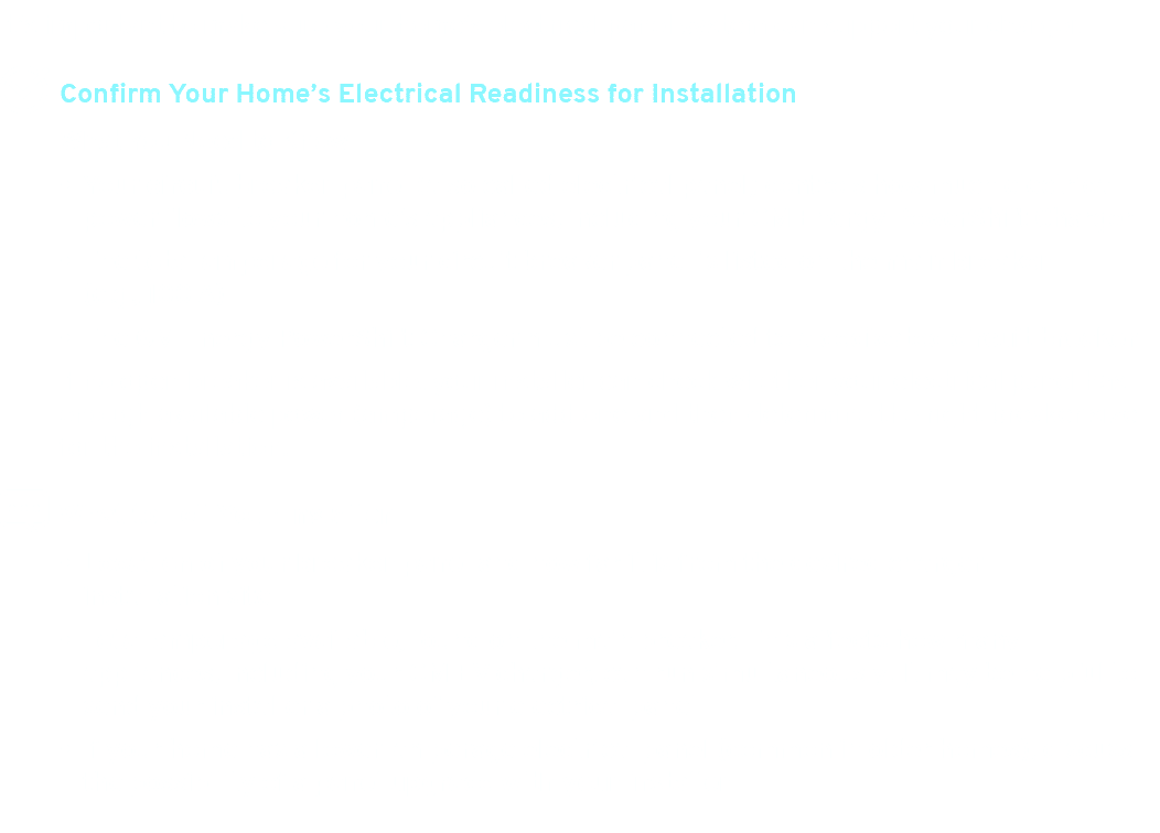It’s important to make sure your home’s electrical panel system can support your charger. 