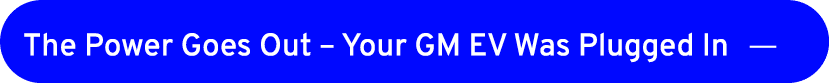 The Power Goes Out – Your GM EV Was Plugged In ￼
