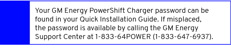 ,Your GM Energy PowerShift Charger password can be found in your Quick Installation Guide. If misplaced, the password...