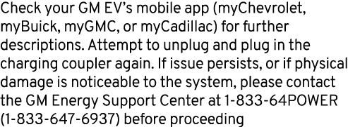Check your GM EV’s mobile app (myChevrolet, myBuick, myGMC, or myCadillac) for further descriptions. Attempt to unplu...