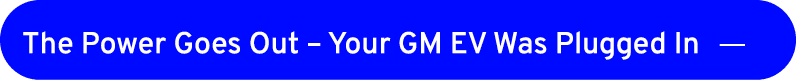 The Power Goes Out – Your GM EV Was Plugged In ￼