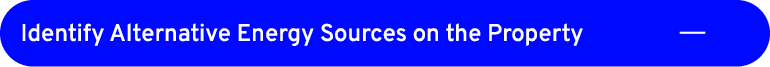 Identify Alternative Energy Sources on the Property ￼