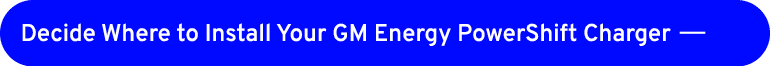 Decide Where to Install Your GM Energy PowerShift Charger ￼