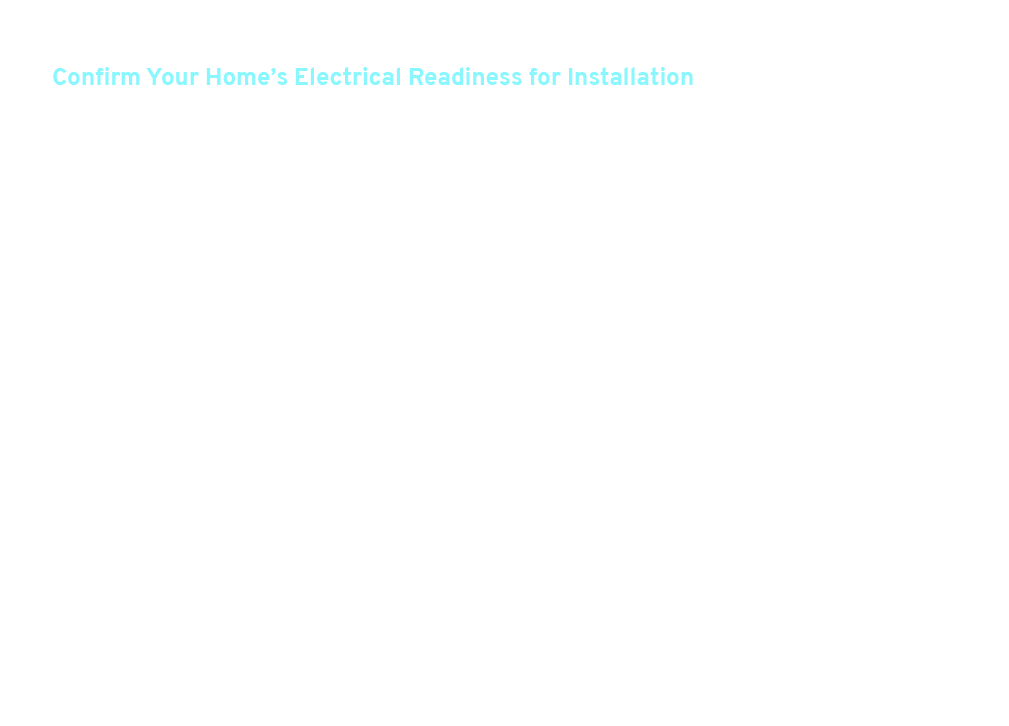 It’s important to make sure your home’s electrical panel system can support your charger. 