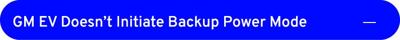 GM EV Doesn’t Initiate Backup Power Mode ￼