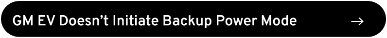 GM EV Doesn’t Initiate Backup Power Mode ￼