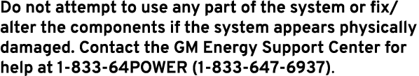Do not attempt to use any part of the system or fix/alter the components if the system appears physically damaged. Co...