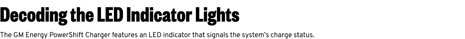 Decoding the LED Indicator Lights The GM Energy PowerShift Charger features an LED indicator that signals the system’...