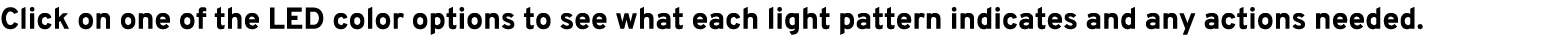 Click on one of the LED color options to see what each light pattern indicates and any actions needed.