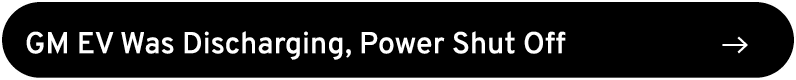 GM EV Was Discharging, Power Shut Off ￼