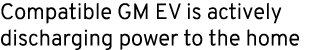 Compatible GM EV is actively discharging power to the home 