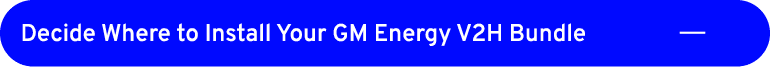 Decide Where to Install Your GM Energy V2H Bundle ￼