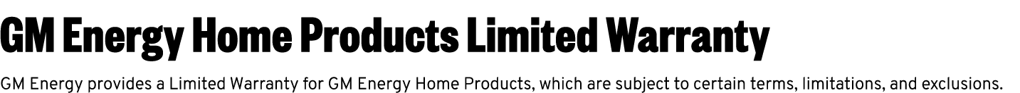 GM Energy Home Products Limited Warranty GM Energy provides a Limited Warranty for GM Energy Home Products, which are...