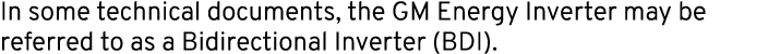 In some technical documents, the GM Energy Inverter may be referred to as a Bidirectional Inverter (BDI).