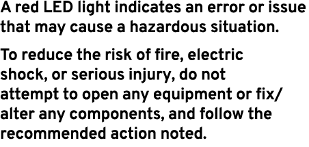 A red LED light indicates an error or issue that may cause a hazardous situation. To reduce the risk of fire, electri...