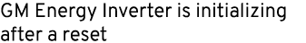 GM Energy Inverter is initializing after a reset