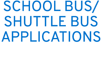 SCHOOL BUS/SHUTTLE BUS APPLICATIONS