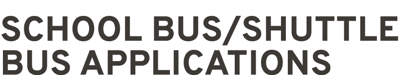 SCHOOL BUS/SHUTTLE BUS APPLICATIONS
