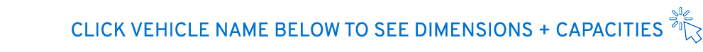 CLICK VEHICLE NAME BELOW TO SEE DIMENSIONS + CAPACITIES ￼