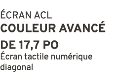 CRAN ACL couleur avanc de 17,7 po  cran tactile num rique diagonal