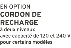 EN OPTION CORDON DE RECHARGE  deux niveaux avec capacit  de 120 et 240 V pour certains mod les