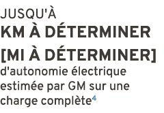 JUSQU' KM   D TERMINER [MI   D TERMINER] d'autonomie  lectrique estim e par GM sur une charge compl te4