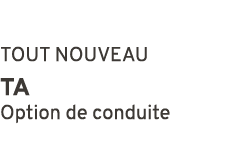 TOUT NOUVEAU TA Option de conduite