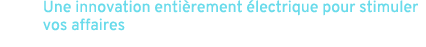 Une innovation enti rement lectrique pour stimuler vos affaires