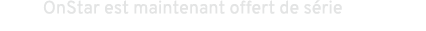 OnStar est maintenant offert de s rie