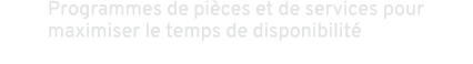 Programmes de pi ces et de services pour maximiser le temps de disponibilit 