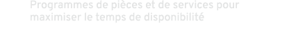 Programmes de pi ces et de services pour maximiser le temps de disponibilit 