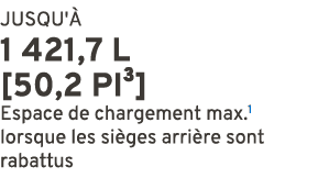 JUSQU' 1 421,7 L [50,2 PI³] Espace de chargement max.1 lorsque les si ges arri re sont rabattus