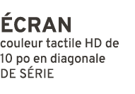  cran couleur tactile HD de 10 po en diagonale DE S RIE