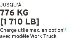 JUSQU' 776 KG [1 710 LB] Charge utile max. en option19 avec mod le Work Truck