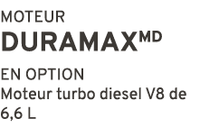 MOTEUR DURAMAXMD EN OPTION Moteur turbo diesel V8 de 6,6 L