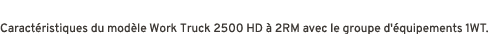 Caract ristiques du mod le Work Truck 2500 HD  2RM avec le groupe d' quipements 1WT.