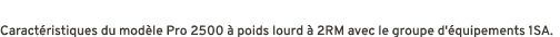 Caract ristiques du mod le Pro 2500  poids lourd   2RM avec le groupe d' quipements 1SA.