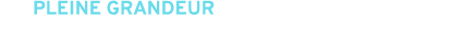 pleine grandeur