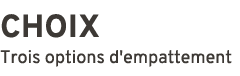 CHOIX Trois options d'empattement 