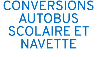 CONVERSIONS AUTOBUS SCOLAIRE ET NAVETTE