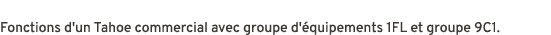 Fonctions d'un Tahoe commercial avec groupe d' quipements 1FL et groupe 9C1.