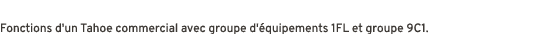 Fonctions d'un Tahoe commercial avec groupe d' quipements 1FL et groupe 9C1.