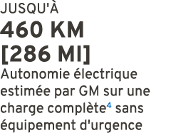 JUSQU' 460 KM [286 MI] Autonomie  lectrique estim e par GM sur une charge compl te4 sans  quipement d'urgence