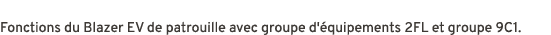 Fonctions du Blazer EV de patrouille avec groupe d' quipements 2FL et groupe 9C1.