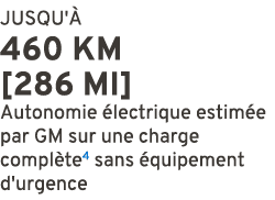 JUSQU' 460 KM [286 MI] Autonomie  lectrique estim e par GM sur une charge compl te4 sans  quipement d'urgence